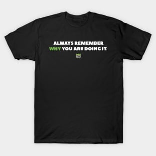 Always Remember WHY you are Doing It T-Shirt